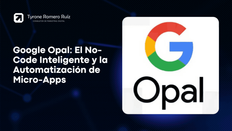 Sobre Mí ð Tyrone Romero Ruiz 4 Google Opal: El No-Code Inteligente y la Automatización de Micro-Apps